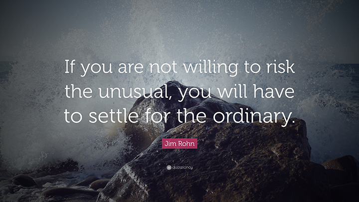 If you are not willing to risk the unusual...