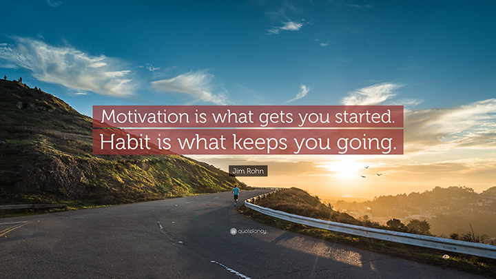 Motivation is what gets you started.