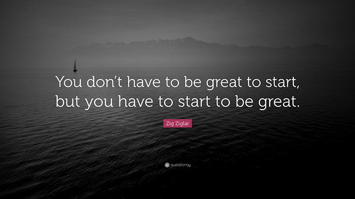 You don't have to be great to start...