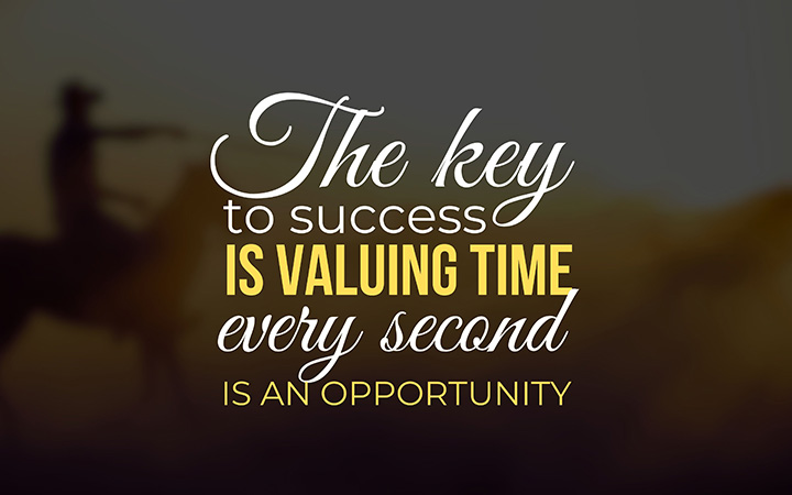 The key to success is valuing time...
