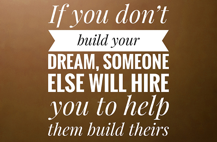 If you don’ build your dream...