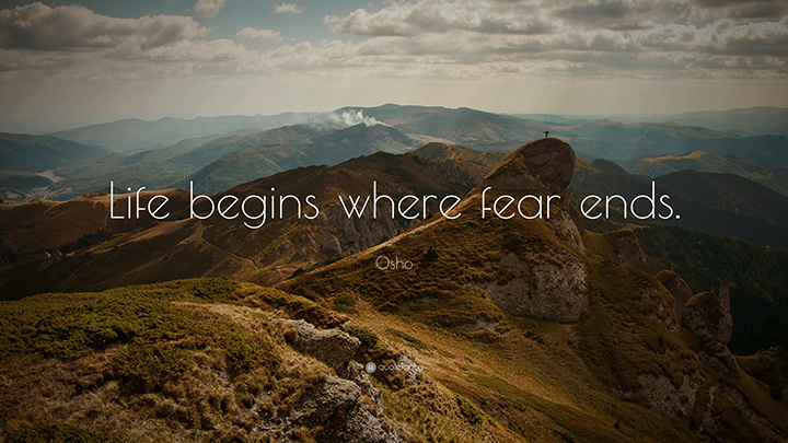 Life begins where fear ends.